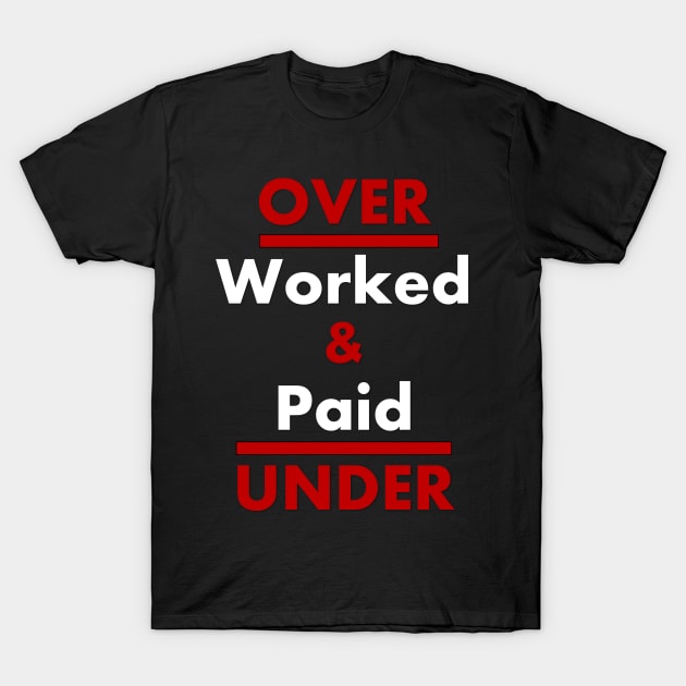 Overworked and Underpaid - Word Preposition Play - Employee Rights Slogan T-Shirt by SeaChangeDesign
